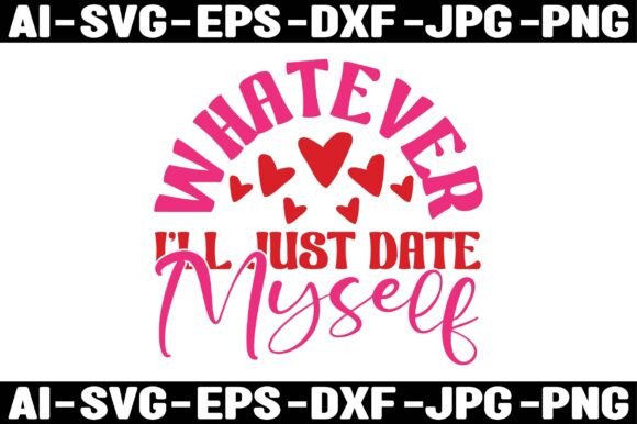 WHATEVER I LL JUST DATE MYSELF: Graphics & T-Shirt Designs